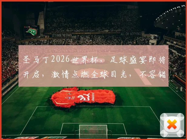 圣马丁2026世界杯，足球盛宴即将开启，激情点燃全球目光，不容错过