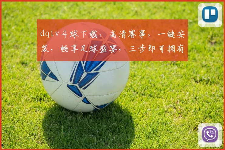 dqtv斗球下载，高清赛事，一键安装，畅享足球盛宴，三步即可拥有