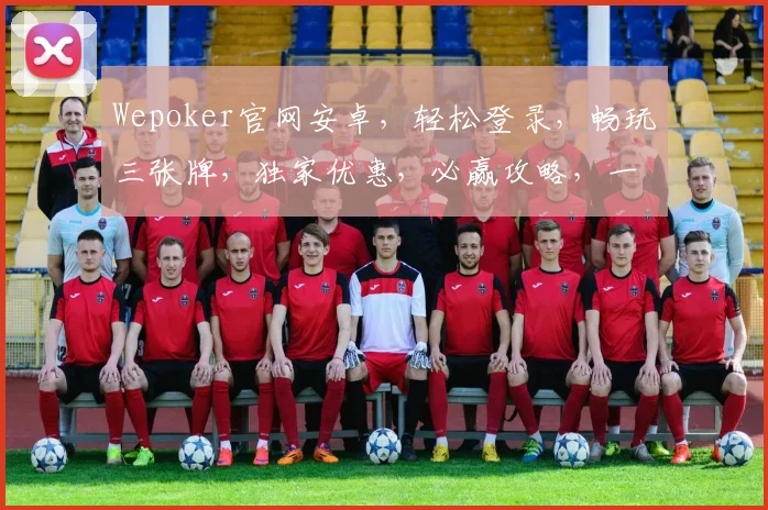 Wepoker官网安卓，轻松登录，畅玩三张牌，独家优惠，必赢攻略，一网打尽