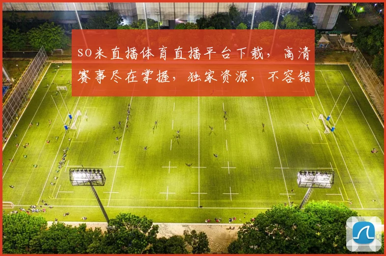 so米直播体育直播平台下载，高清赛事尽在掌握，独家资源，不容错过，一键下载，畅享观赛乐趣